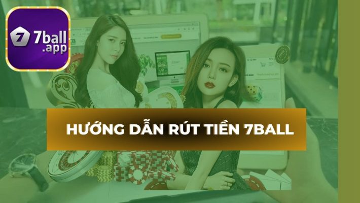 Hướng dẫn rút tiền 7Ball