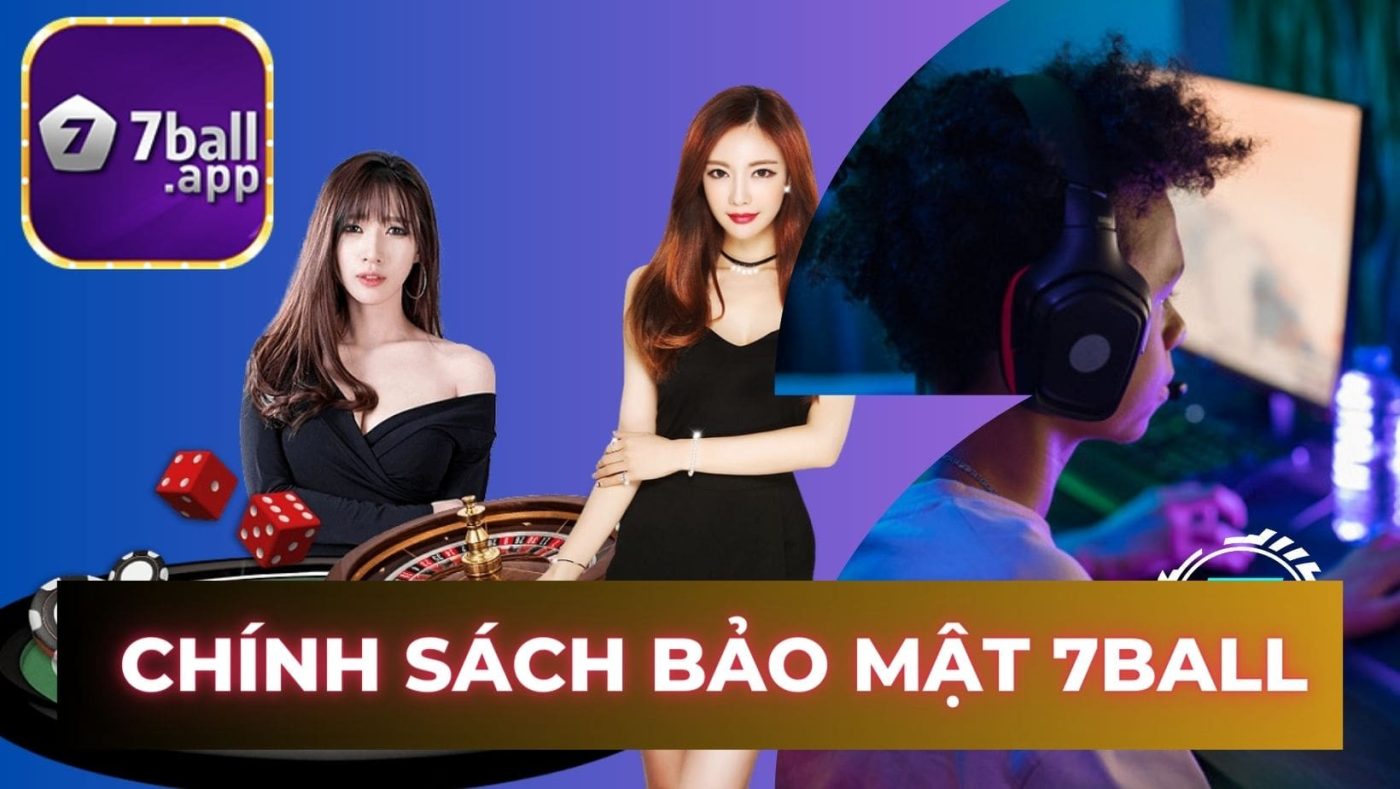Chính sách bảo mật 7BALL-Nhà cái có độ uy tín nhất nhì Châu Á