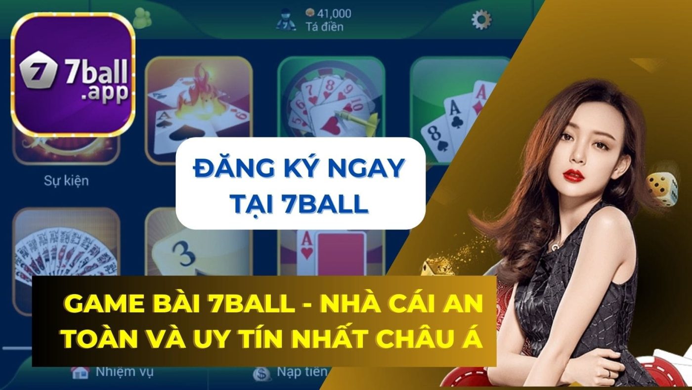 Game bài 7Ball - Nhà cái an toàn và uy tín nhất Châu Á
