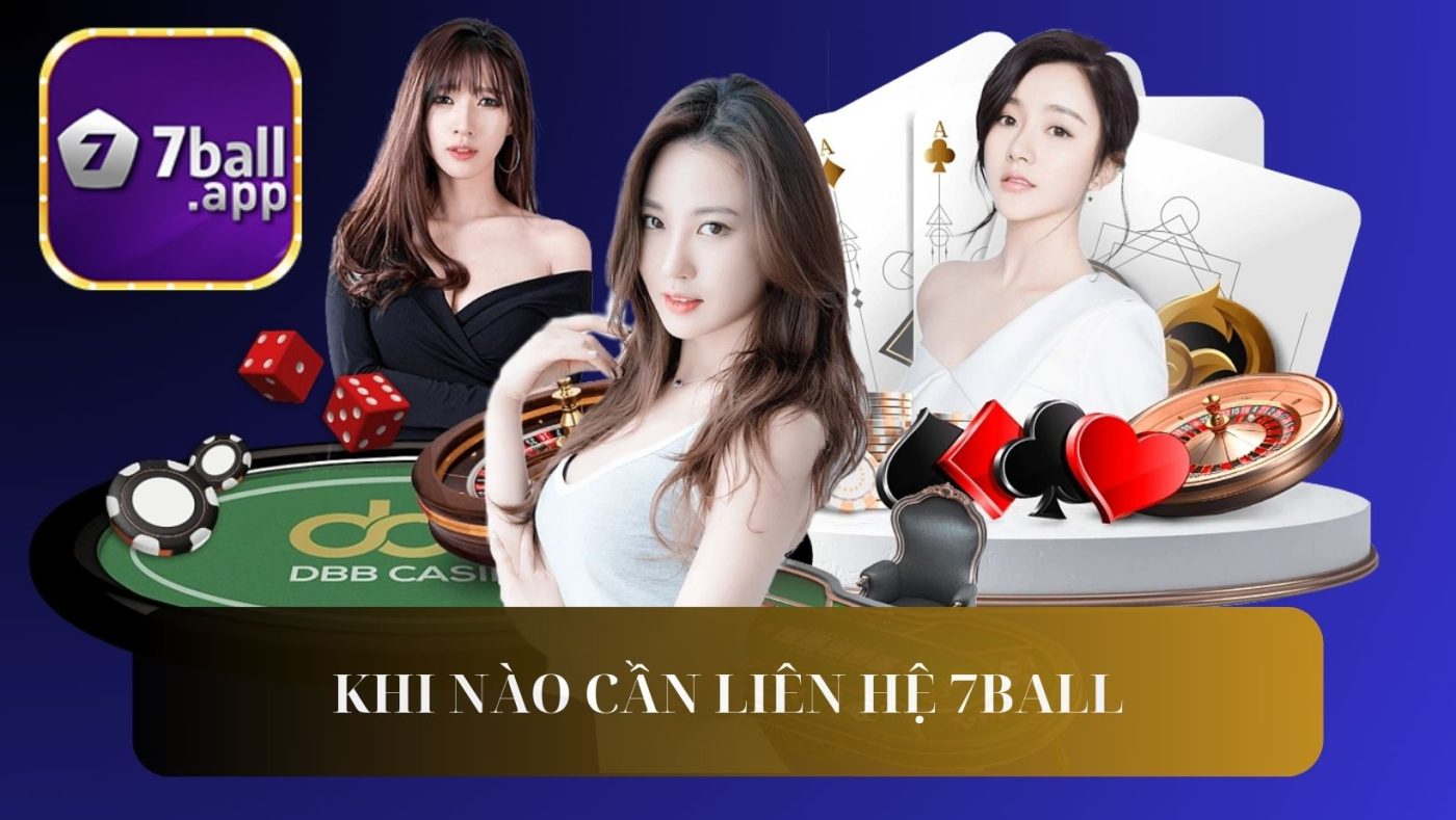Trong trường hợp nào thì người chơi cần phải liên hệ 7BALL