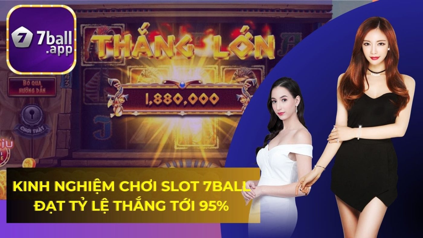 Kinh nghiệm chơi Slot 7BALL đạt tỷ lệ thắng tới 95%