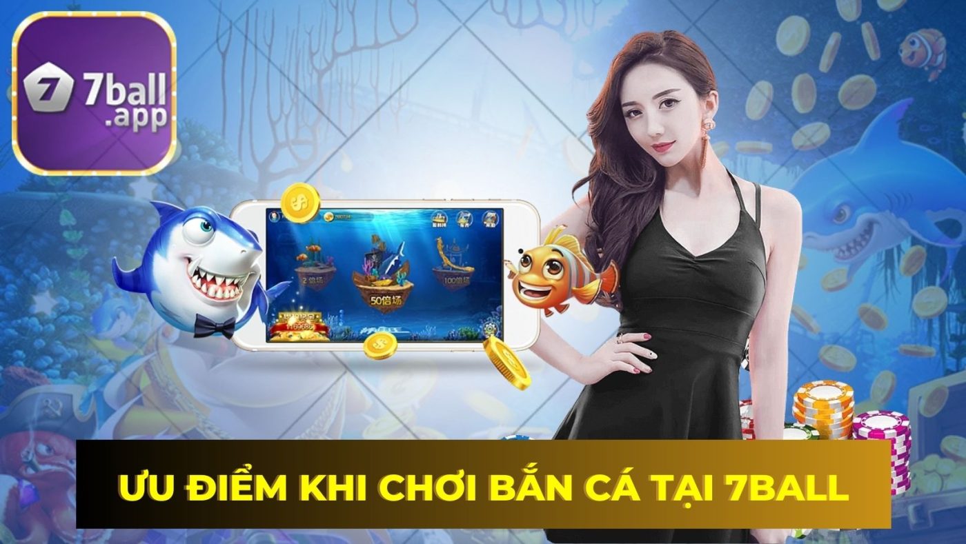 Những ưu điểm khi chơi bắn cá trực tuyến tại nhà cái 7Ball