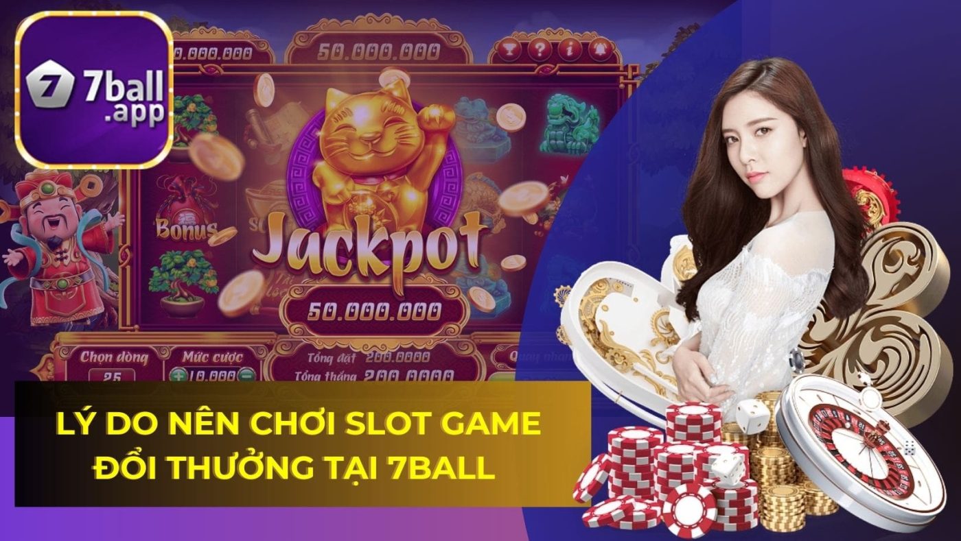 Lý do nên chơi slot game đổi thưởng tại 7BALL