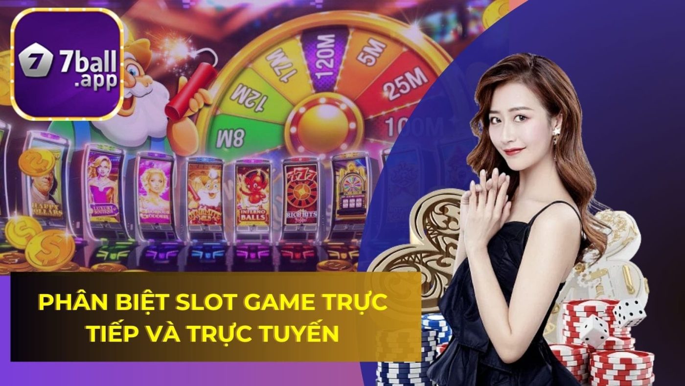 Phân biệt slot game trực tiếp và trực tuyến
