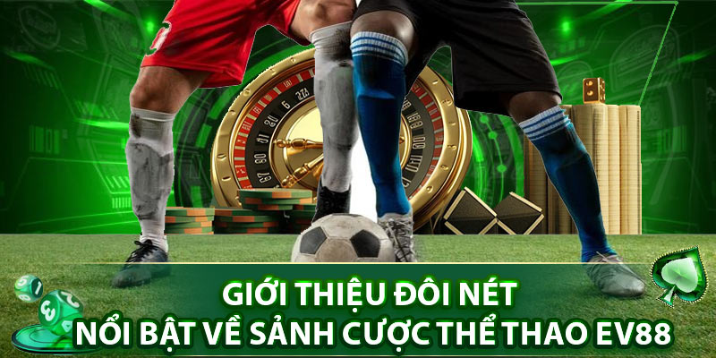 Giới thiệu đôi nét nổi bật về sảnh cược thể thao EV88