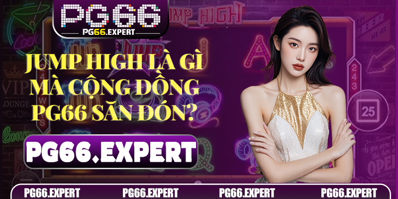 Jump High là gì mà cộng đồng PG66 săn đón?