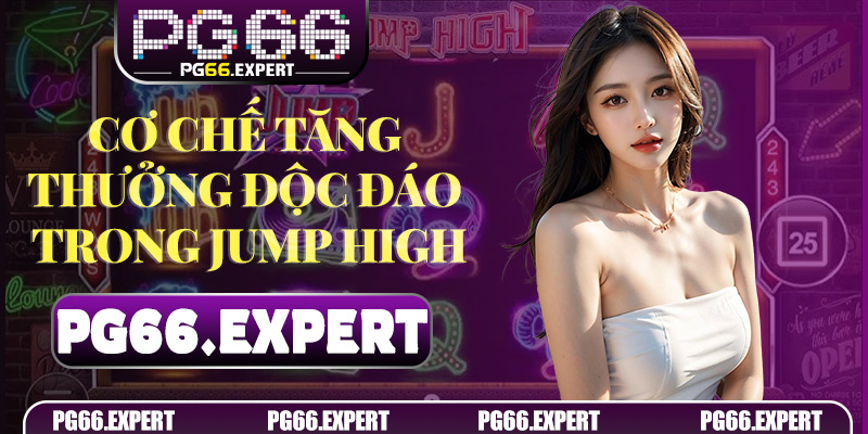Cơ chế tăng thưởng độc đáo trong Jump High