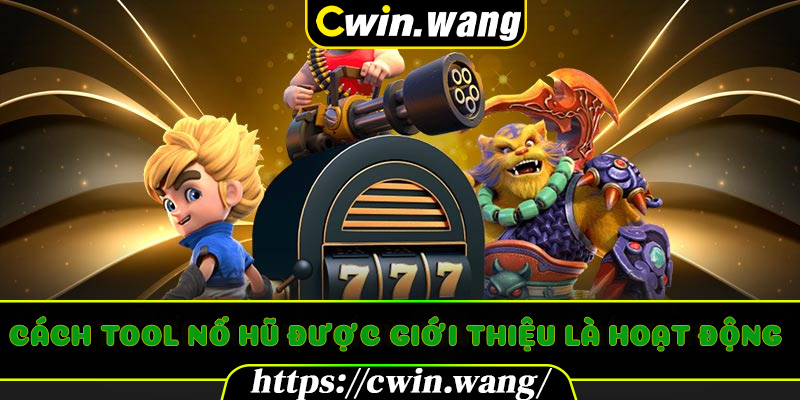 Cách Tool Nổ Hũ được giới thiệu là hoạt động