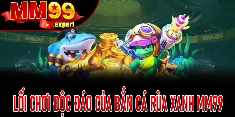 Lối chơi độc đáo của Bắn Cá Rùa Xanh MM99