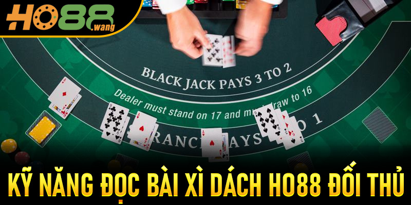 Kỹ năng đọc bài Xì Dách Ho88 đối thủ
