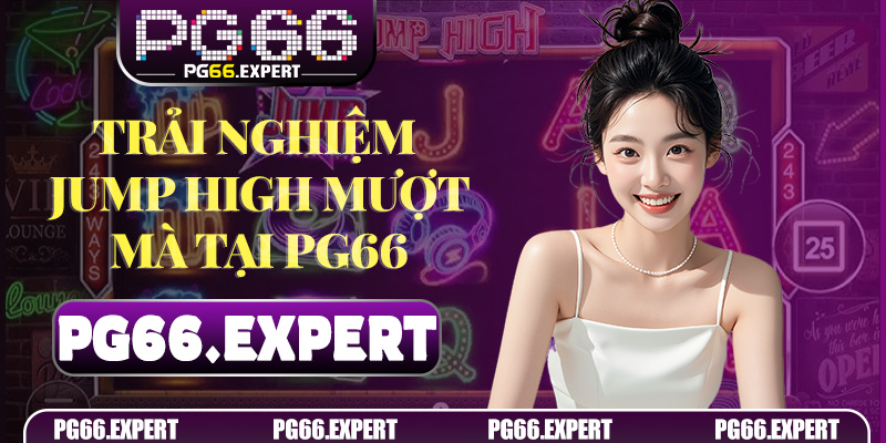 Trải nghiệm Jump High mượt mà tại PG66