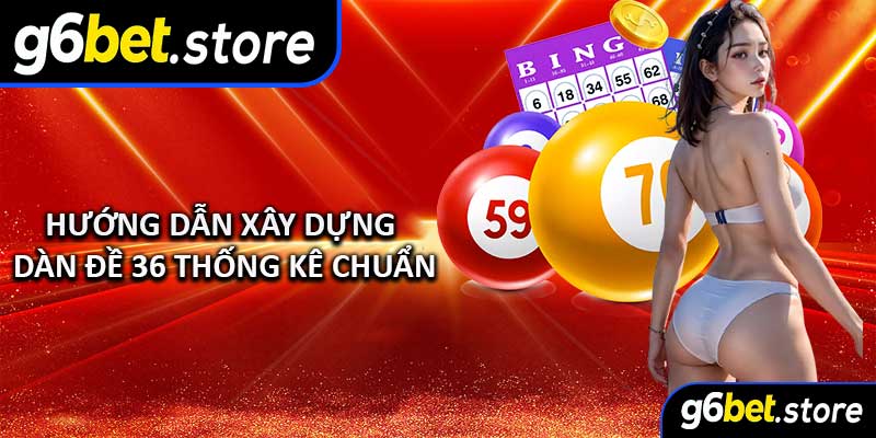 Hướng dẫn xây dựng Dàn Đề 36 thống kê chuẩn