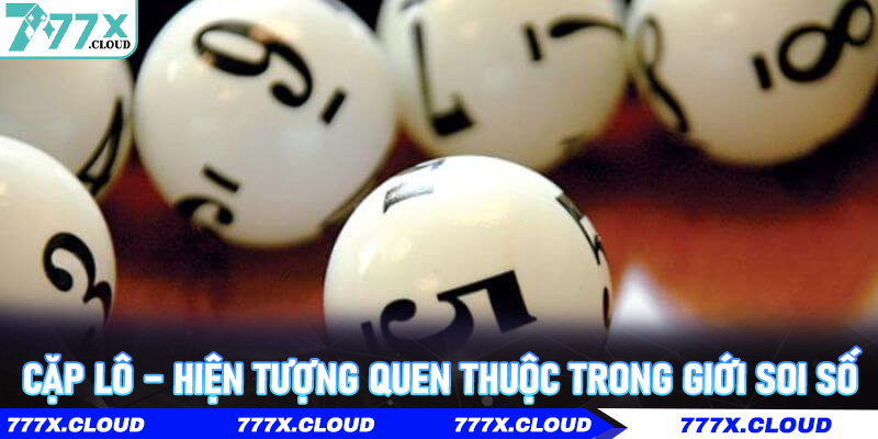 Cặp Lô – Hiện tượng quen thuộc trong giới soi số