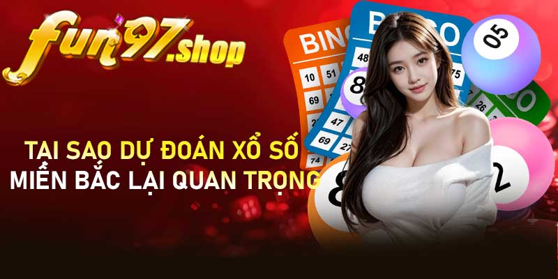 Tại sao dự đoán xổ số miền Bắc lại quan trọng